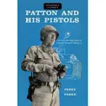 PATTON AND HIS PISTOLS: THE FAVORITE SIDE ARMS OF GENERAL GEORGE S. PATTON, JR.