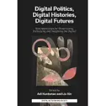 DIGITAL POLITICS, DIGITAL HISTORIES, DIGITAL FUTURES: NEW APPROACHES FOR HISTORICISING, POLITICISING AND IMAGINING THE DIGITAL