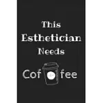 THIS ESTHETICIAN NEEDS COFFEE: AMAZING FUNNY NOTEBOOK, A GIFT FOR ESTHETICIAN, MEDICAL ESTHETICIAN, DERMATOLOGIST, SKIN CARE PROFESSIONAL, OR FUTURE