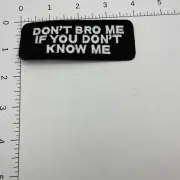 Don’t Bro Me If You Don’t Know Me Iron-on Embroidered Hard Rock Band Patch #143