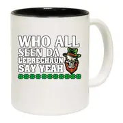 Who All Seen Da Leprechanu Say Yeah Irish St Patricks Day Mug Cup