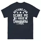 Nothing Can Scare Me I Have Daughters Parenting Humor Unisex Classic Tee