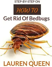 Step-by-Step On How To Get Rid Of Bedbug: Learn how to eliminate bugs from your home and how to prevent them from ever returning...