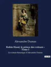 Robin Hood, le prince des voleurs - Tome I: Un roman historique d'Alexandre Duma