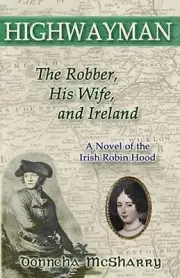 Highwayman: The Robber, His Wife, and Ireland -- A Novel of the Irish Robin Hood