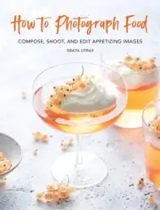 How to Photograph Food: Compose, Shoot, and Edit Appetizing Images [Hardback]