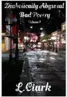 Diabolically Abysmal Bad Poetry: Volume 1 by L. Clark Paperback Book