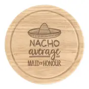 Nacho Average Maid Of Honour Round Chopping Cheese Board Worlds Best Wedding