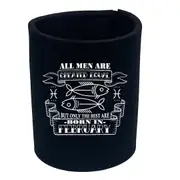 Febuary Pisces Birthday All Men Are Created Equal - Funny Novelty Stubby Holder