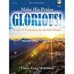 MAKE HIS PRAISE GLORIOUS!: HYMNS OF EXALTATION FOR THE SOLO PIANIST
