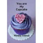 YOU ARE MY CUPCAKE WEEKLY JOURNAL: BEST IDEA VALENTINE’’S DAY GIFT FOR BOYFRIEND OR GIRLGRIEND, MOM OR DAD, HUSBAND OR WIFE, FRIEND SON OR DAUGHTER