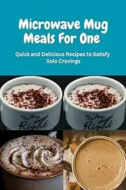 Microwave Mug Meals For One: Microwave Mug Meals For One, Mediterranean Diet Cookbook, vegan cooking, Beginners, college, recipes, aging,Air Fryer Cookbook, Instant Pot vegetables, vegetarians
