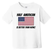 Half American Is Better Than None United States Flag Funny Toddler T-Shirt