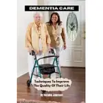 DEMENTIA CARE: TECHNIQUES TO IMPROVE THE QUALITY OF THEIR LIFE