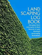 Landscaping Log Book: Managing Client Information and Work Records in Lawn Mowing and Landscaping Businesses Efficiently.