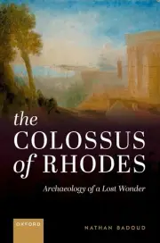 The Colossus of Rhodes: Archaeology of a Lost Wonder by Nathan Badoud Hardcover
