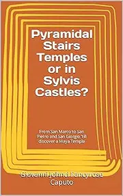 Pyramidal Stairs Temples or in Sylvis Castles?: From San Marco to San Pietro and San Giorgio 'till discover a Maya Temple