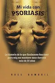 Mi vida con PSORIASIS: La historia de lo que finalmente funcionó para mí y me mantuvo claro durante más de 30 años