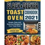 BLACK+DECKER TOAST OVEN COOKBOOK 2021: SIMPLE, EASY AND DELICIOUS RECIPES FOR YOUR TOAST OVEN