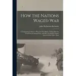 HOW THE NATIONS WAGED WAR; A COMPANION VOLUME TO HOW THE WAR BEGAN, TELLING HOW THE WORLD FACED ARMAGEDDON, AND HOW THE BRITISH EMPIRE ANSWERED THE CA