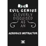 EVIL GENIUS CLEVERLY DISGUISED AS AN AEROBICS INSTRUCTOR: PERFECT GAG GIFT FOR AN EVIL AEROBICS INSTRUCTOR WHO HAPPENS TO BE A GENIUS! - BLANK LINED N