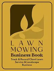 Lawn Mowing Business Book: Record Client Information in Landscaping and Lawn Mowing Business. Track Client Contact, Jobs, Services, and Payments Effectively. Golden Cover
