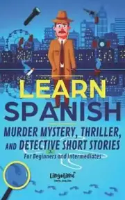 Learn Spanish: Murder Mystery, Thriller, and Detective Short Stories for: New