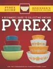 A Beginner's Guide To Collecting Vintage Pyrex: The Comprehensive Pyrex...
