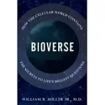 BIOVERSE: HOW THE CELLULAR WORLD CONTAINS THE SECRETS TO LIFE’’S BIGGEST QUESTIONS