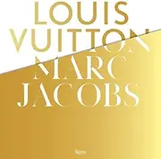 Louis Vuitton / Marc Jacobs: In Association with the Musee des Arts Decoratifs, Paris - April, 2012