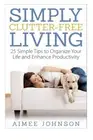 SIMPLY CLUTTER FREE LIVING: 25 SIMPLE TIPS TO ORGANIZE By Aimee Johnson **NEW**