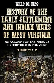 History of the Early Settlement and Indian Wars of West Virginia