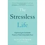 THE STRESSLESS LIFE: EXPERIENCING THE UNSHAKABLE PRESENCE OF GOD’’S INDESCRIBABLE PEACE