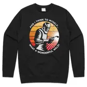 And I Think To Myself What A Wonderful Weld Jumper Sweater Sweatshirt Funny Welding Gift CrewneckHoodie
