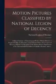 Motion Pictures Classified by National Legion of Decency: a Moral Estimate of