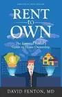 Rent to Own: The Essential Renters Guide to Home Ownership by David M. Fenton MD