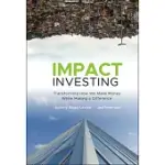 IMPACT INVESTING: TRANSFORMING HOW WE MAKE MONEY WHILE MAKING A DIFFERENCE