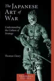 The Japanese Art of War: Understanding the Culture of Strategy by Thomas Cleary