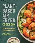 Plant-Based Air Fryer Cookbook: 75 Whole-Food Vegan Recipes by Janet Dockery (En