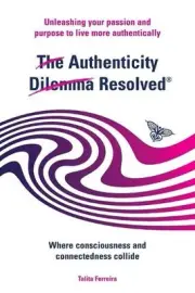 The Authenticity Dilemma Resolved: Unleashing Your Passion and Purpose to Live M