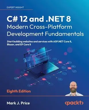 C# 12 and .NET 8 - Modern Cross-Platform Development Fundamentals - Eighth Edition: Start building websites and services with ASP.NE