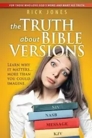 The Truth About Bible Versions: Learn why it matters... more than you could imag