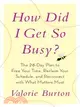 How Did I Get So Busy? ─ The 28-day Plan to Free Your Time, Reclaim Your Schedule, and Reconnect With What Matters Most