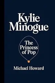 KYLIE MINOGUE: The Princess of Pop