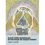 BLACK STEEL MAGNOLIAS IN THE HOUR OF CHAOS THEORY