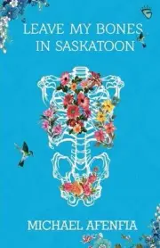 Leave My Bones in Saskatoon by Michael Afenfia Paperback Book