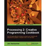 PROCESSING 2: CREATIVE PROGRAMMING COOKBOOK: OVER 90 HIGHLY-EFFECTIVE RECIPES TO UNLEASH YOUR CREATIVITY WITH INTERACTIVE ART, G