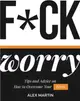 F*ck Worry：Tips and Advice on How to Overcome Your Fears