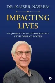 Impacting Lives: My Journey as an International Development Banker by Dr Kaiser