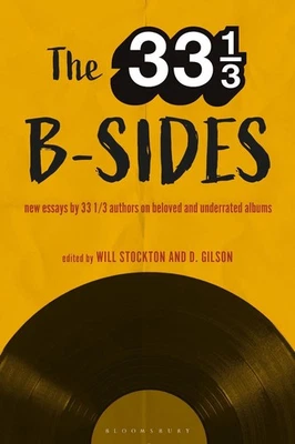 The 33 1/3 B-sides: New Essays by 33 1/3 Authors on Beloved and Underrated Album